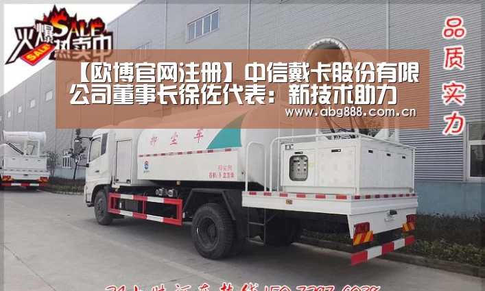 【欧博官网注册】中信戴卡股份有限公司董事长徐佐代表:新技术助力制造业弯道超车(图4) 欧博