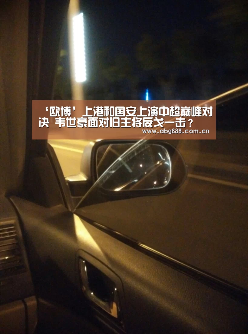 ‘欧博’上港和国安上演中超巅峰对决 韦世豪面对旧主将反戈一击?(图1) 欧博官网注册